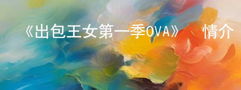 陳敏兒的動漫綜藝大全,《出包王女第一季OVA》詳情介紹_出包王女第一季OVA已完結在線觀看_出包王女第一季OVA迅雷下載_日漫